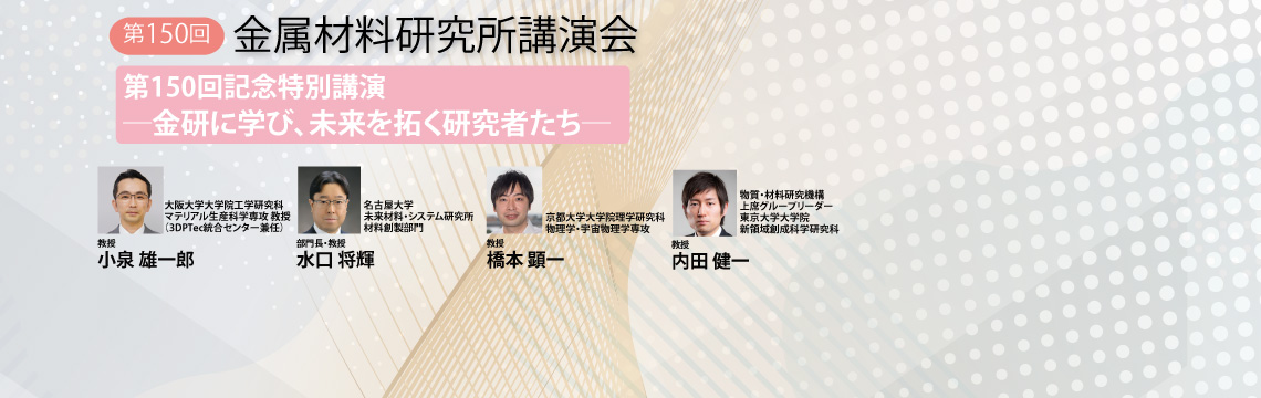  第150回金属材料研究所講演会
日時：2026年5月29日（金）　場所：金属材料研究所2号館講堂　