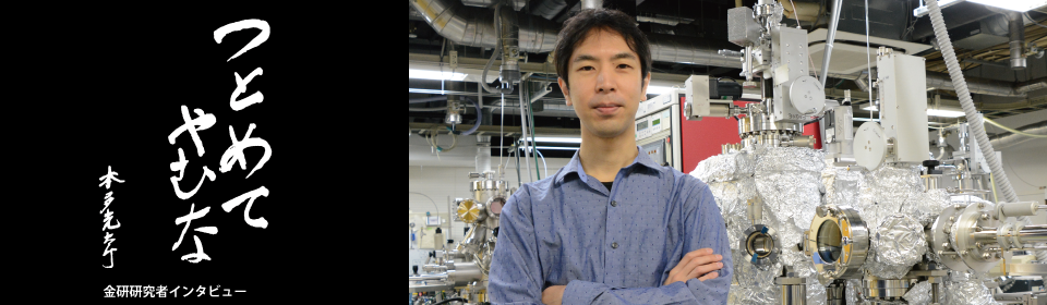 つとめてやむな　金研研究者インタビュー　「努めて止まない」研究者に聞く