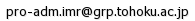 pro-adm.imr@grp.tohoku.ac.jp