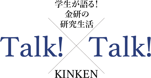 学生が語る！金研の研究生活　Talk!✕Talk! KINKEN